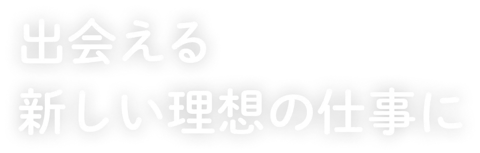 出会える新しい理想の仕事に